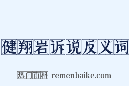 健翔岩诉说反义词是什么意思的图片
